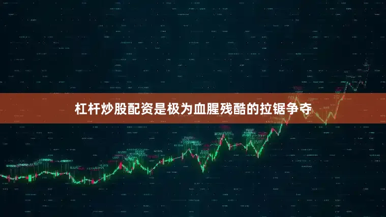 杠杆炒股配资是极为血腥残酷的拉锯争夺
