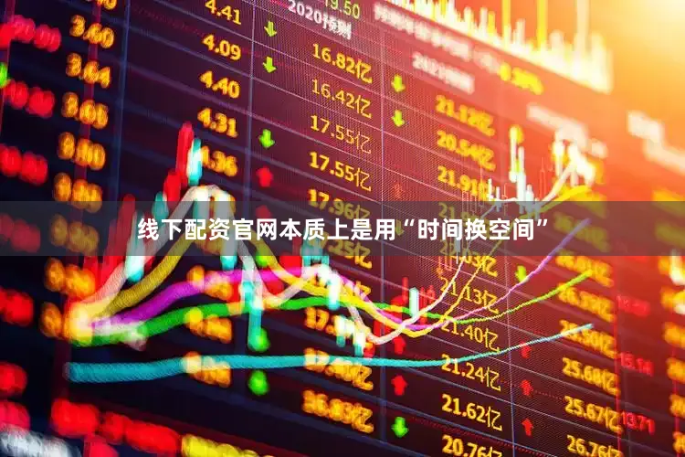 线下配资官网本质上是用“时间换空间”