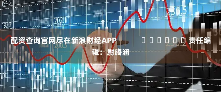 配资查询官网尽在新浪财经APP            						责任编辑：尉旖涵