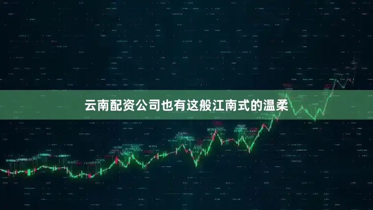 云南配资公司也有这般江南式的温柔