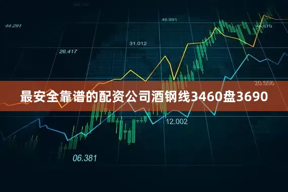 最安全靠谱的配资公司酒钢线3460盘3690