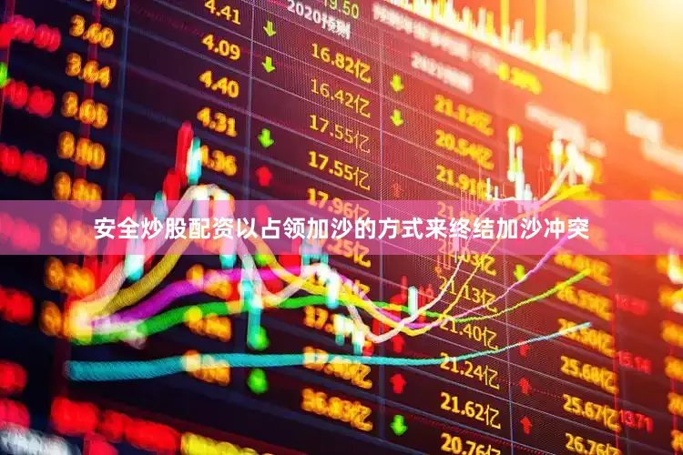 安全炒股配资以占领加沙的方式来终结加沙冲突
