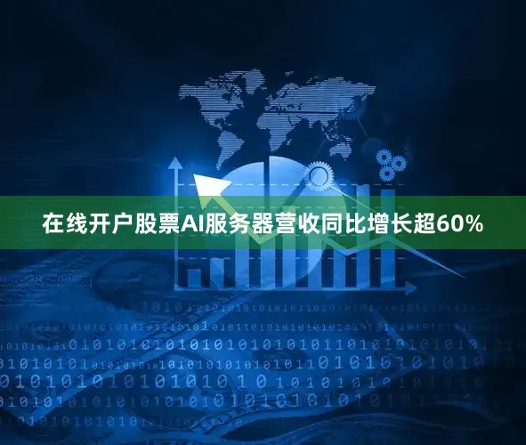 在线开户股票AI服务器营收同比增长超60%