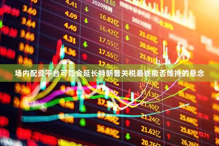 场内配资平台可能会延长特朗普关税最终能否维持的悬念