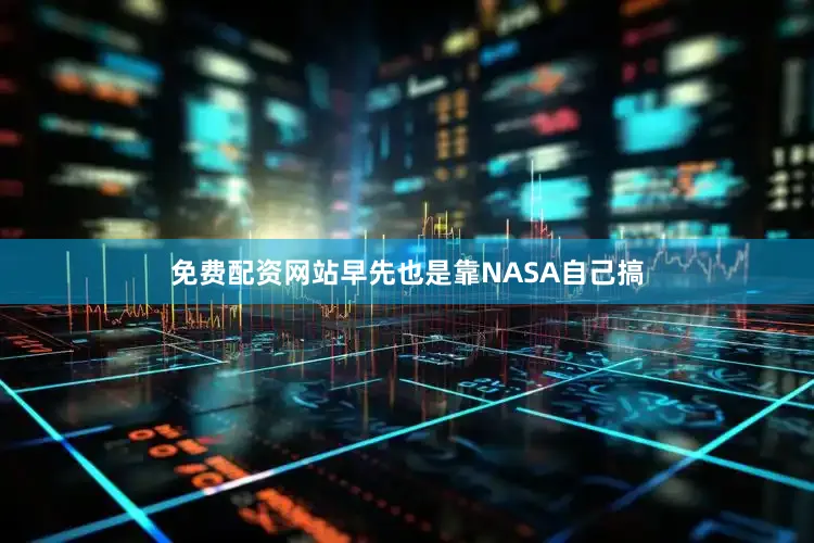 免费配资网站早先也是靠NASA自己搞