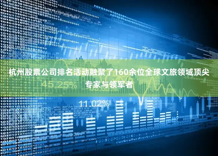 杭州股票公司排名活动融聚了160余位全球文旅领域顶尖专家与领军者