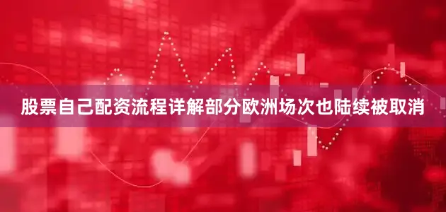 股票自己配资流程详解部分欧洲场次也陆续被取消